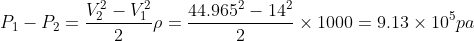 P_{1}-P_{2}=\frac{V_{2}^{2}-V_{1}^{2}}{2}\rho =\frac{44.965^{2}-14^{2}}{2}\times 1000=9.13\times 10^{5}pa