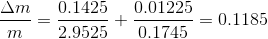 \frac{\Delta m}{m}=\frac{0.1425}{2.9525}+\frac{0.01225}{0.1745}=0.1185