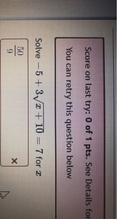 Score on last try: 0 of 1 pts. See Details for You can retry this question below Solve -5 +3 + 10 = 7 for I 50 9 X