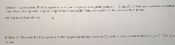 Problem 4: (a) (5 points) Find the equation for the line that passes through the points (5-4,-2) and (8.1). Write your equati
