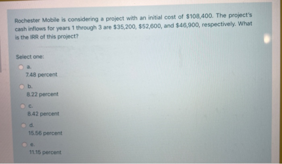 Rochester Mobile is considering a project with an initial cost of $108,400. The projects cash inflows for years 1 through 3