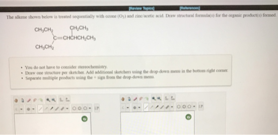 Review Toples References) ne (Os) and zinc/acetic acid Drawstructural formula(s) for the organic product(s) formed. The alken
