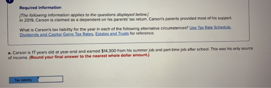 Required information The following information applies to the questions displayed below.) In 2019, Carson is claimed as a dep