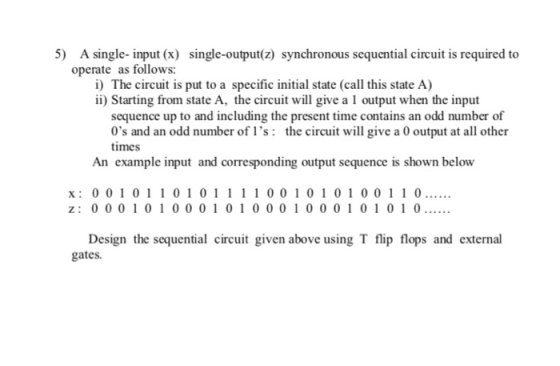 5) A single-input (x) single-output(z) synchronous sequential circuit is required to operate as follows: i) The circuit is pu