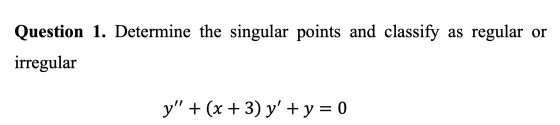 as regular or Question 1. Determine the singular points and classify irregular y + (x + 3) y + y = 0