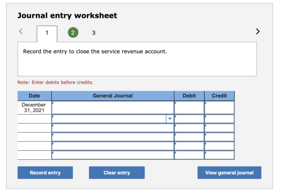 Journal entry worksheet < 1 2 3 Record the entry to close the service revenue account. Note: Enter debits before credits. Dat