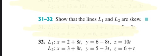 31-32 Show that the lines L and L2 are skew. 32. Lj: x = 2+81, y = 6 - 81, z = 101 L2: x = 3 + 80, y = 5 - 31, z = 6+1