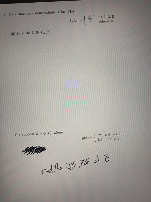 2. A continuous random variable X has PDF SPI? 1€ (-2,2] fx() = 0 otherwise (a) Find the CDF Fx (x). (b) Suppose 2 =9(X), whe