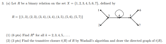 3. (a) Let R be a binary relation on the set X = {1,2,3,4,5,6,7}, defined by R= {(1,3), (2,3), (3, 4), (4,4),(4,5), (5,6), (5