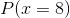 P(x=8)