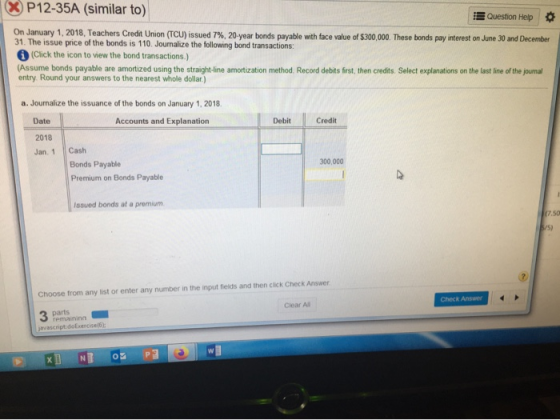 XP12-35A (similar to) Question Help On January 1, 2018, Teachers Credit Union (TCU) issued 7%, 20 year bonds payable with fac