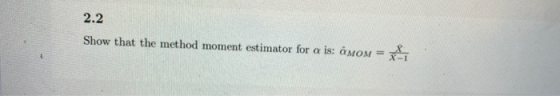 2.2 Show that the method moment estimator for a is: &mom = 1