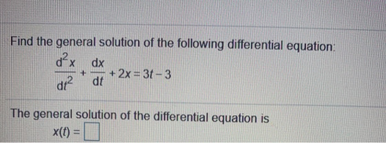 Find the general solution of the following differential equation: d²x dx + 2x = 3t-3 dt? dt + The general solution of the dif