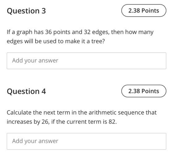 Question 3 2.38 Points If a graph has 36 points and 32 edges, then how many edges will be used to make it a tree? Add your an