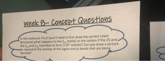 Week 8-Concept Questions In the molecule CH,O (youll need to first draw the correct Lewis Structure) what happens to the 2p,