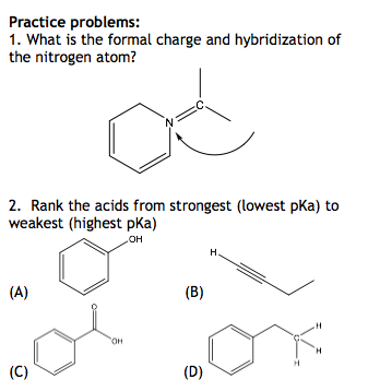 Practice problems: 1. What is the formal charge and hybridization of the nitrogen atom? 2. Rank the acids from strongest (low