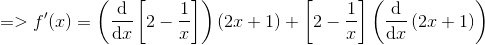 => f'(x) =\left (\frac{\mathrm{d} }{\mathrm{d} x}\left [ 2-\frac{1}{x} \right ] \right ) \left ( 2x+1 \right ) +\left [ 2-\frac{1}{x} \right ]\left ( \frac{\mathrm{d} }{\mathrm{d} x} \left ( 2x+1 \right ) \right )