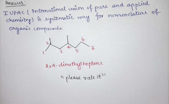 Answer: I UPAC (International union of pure and applied chemistry) is systematic way for nomenclature of organic compounds. 2