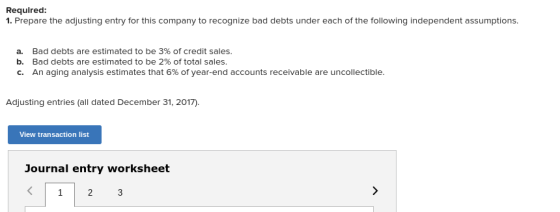Required 1. Prepare the adjusting entry for this company to recognize bad debts under each of the following independent assum