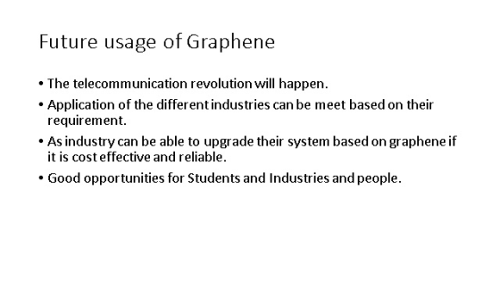 Future usage of Graphene • The telecommunication revolution will happen. • Application of the different industries can be mee