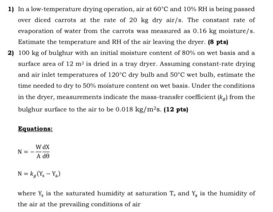 1) In a low-temperature drying operation, air at 60°C and 10% RH is being passed over diced carrots at the rate of 20 kg dry