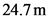 24.7 m
