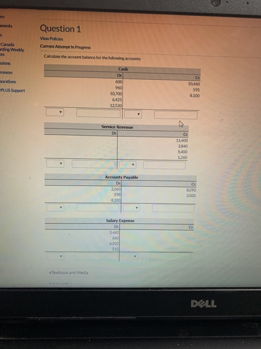 ments Question 1 View Policies Canada nting Weekly tes Current Attempt in Progress Calculate the account balance for the foll