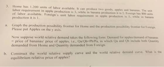 3. Home has 1.200 units of labor available. It can produce two goods, apples and bananas. The unit labor requirement in apple