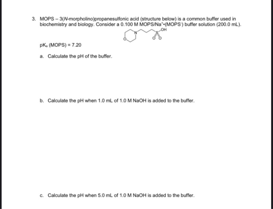 3. MOPS-3(N-morpholino)propanesulfonic acid (structure below) is a common buffer used in biochemistry and biology. Consider a