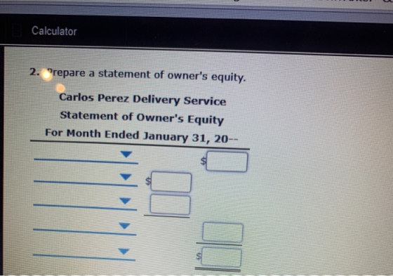 Calculator 2. Prepare a statement of owners equity. Carlos Perez Delivery Service Statement of Owners Equity For Month Ende