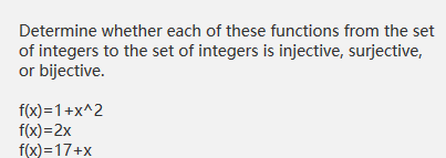 Determine whether each of these functions from the set of integers to the set of integers is injective, surjective, or biject