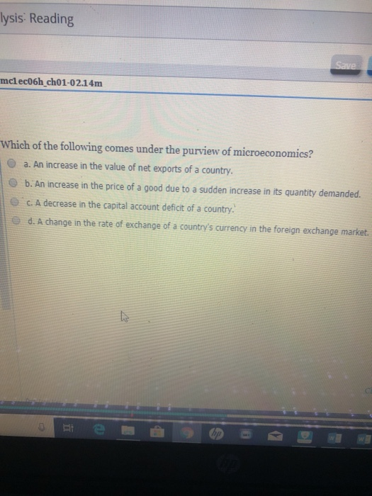 lysis Reading mclec06h ch01-02.14m Which of the following comes under the purview of microeconomics? a. An increase in the value of net exports of a country. b. An increase in the price of a good due to a sudden increase in its quantity demanded. c. A decrease in the capital account deficit of a country. d. A change in the rate of exchange of a countrys currency in the foreign exchange market の