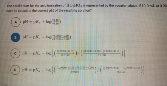 The equilibrium for the acid ionization of HC HO3 is represented by the equation above. If 10.0 mL of 0.20 used to calculate
