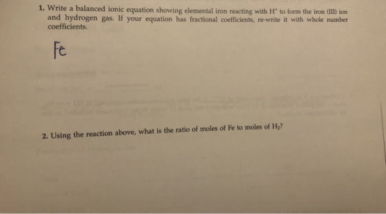 1. Write a balanced ionic equation showing elemental iron reacting with H to form the iron (III) ion and hydrogen gas. If you
