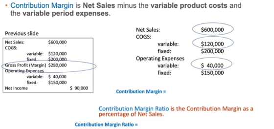 • Contribution Margin is Net Sales minus the variable product costs and the variable period expenses. $600,000 Net Sales: COG