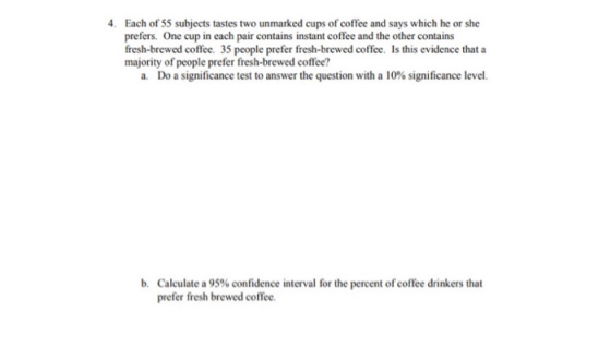 4. Each of 55 subjects tastes two unmarked cups of coffee and says which he or she prefers. One cup in each pair contains ins