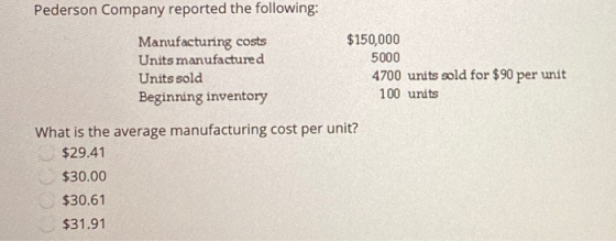 Pederson Company reported the following: Manufacturing costs Units manufactured Units sold Beginning inventory $150,000 5000