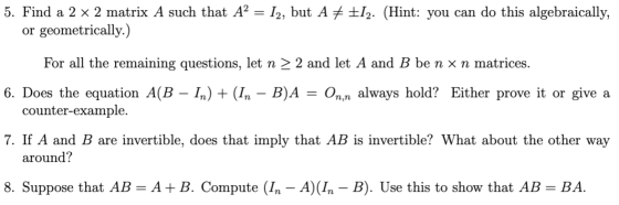 5. Find a 2 x 2 matrix A such that A2 = I2, but A + +12. (Hint: you can do this algebraically, or geometrically.) For all the