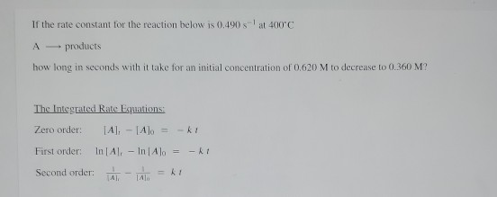 If the rate constant for the reaction below is 0.490s at 400C A products how long in seconds with it take for an initial conc
