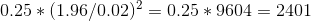 0.25 (1.96/0.02)2 0.25*9604 2401