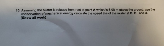 10. Assuming the skater is release from rest at point A which is 6.00 m above the ground, use the conservation of mechanical