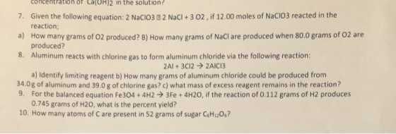 concentration of Ca(OH)2 in the solution! 7. Given the following equation: 2 Nacio3 B 2 NaCl + 3 O2, if 12.00 moles of NaClO3