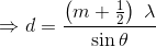 \Rightarrow d =\frac{ \left (m + \frac{1}{2} \right ) \ \lambda}{\sin \theta}