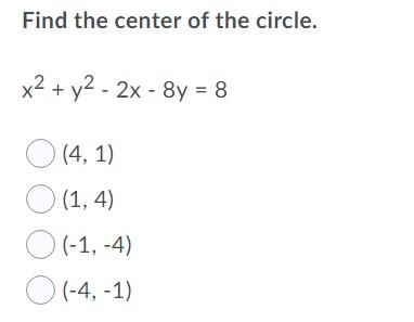 Find the center of the circle. x2 + y2 - 2x - 8y = 8 (4,1) (1,4) O(-1,-4) (-4,-1)