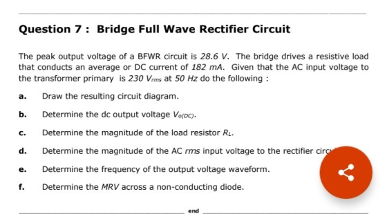 Question 7 : Bridge Full Wave Rectifier Circuit a. The peak output voltage of a BFWR circuit is 28.6 V. The bridge drives a r