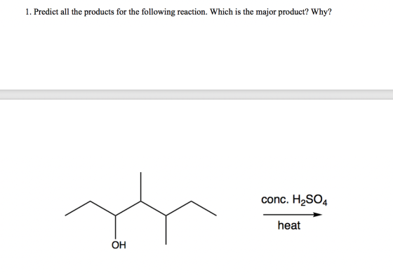1. Predict all the products for the following reaction. Which is the major product? Why? conc. H2SO4 heat OH