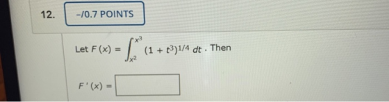 12. -70.7 POINTS Let F(x) = [5 (1 + 4314 de . Then F(x) =
