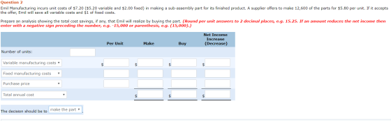 Question 2 Emil Manufacturing incurs unit costs of $7.20 ($5.20 variable and $2.00 fixed) in making a sub-assembly part for i