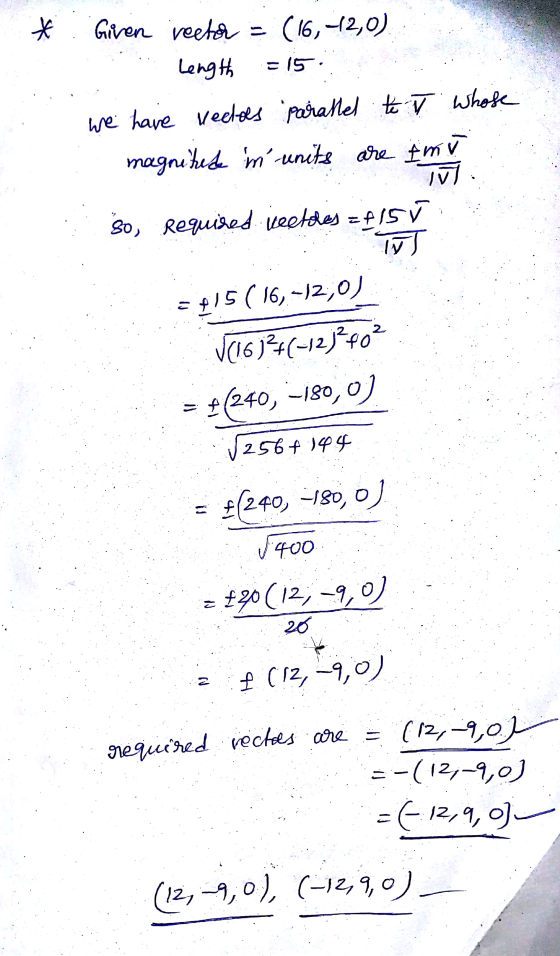 * (16, -12,0) Given reeter = Length =15 we have vecas parallel to T whose magnitude im units are imi 17 80, Requised veeldes