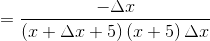 =\frac{-\Delta x}{\left (x+\Delta x+5 \right )\left ( x+5 \right )\Delta x}